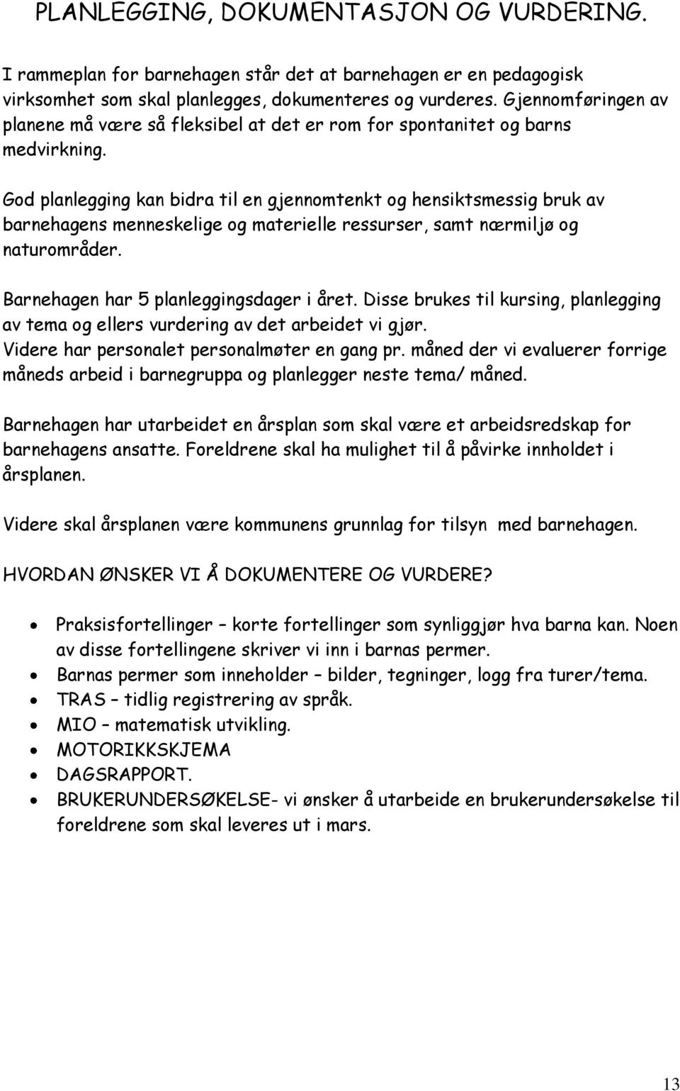 God planlegging kan bidra til en gjennomtenkt og hensiktsmessig bruk av barnehagens menneskelige og materielle ressurser, samt nærmiljø og naturområder. Barnehagen har 5 planleggingsdager i året.