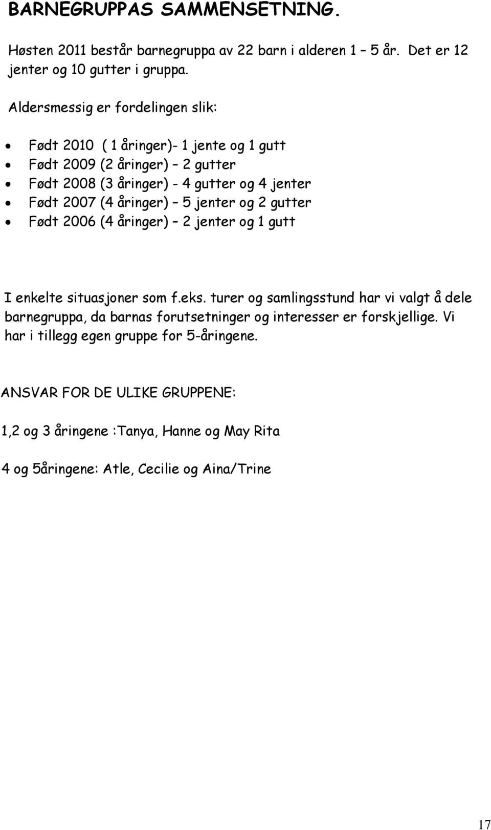 åringer) 5 jenter og 2 gutter Født 2006 (4 åringer) 2 jenter og 1 gutt I enkelte situasjoner som f.eks.