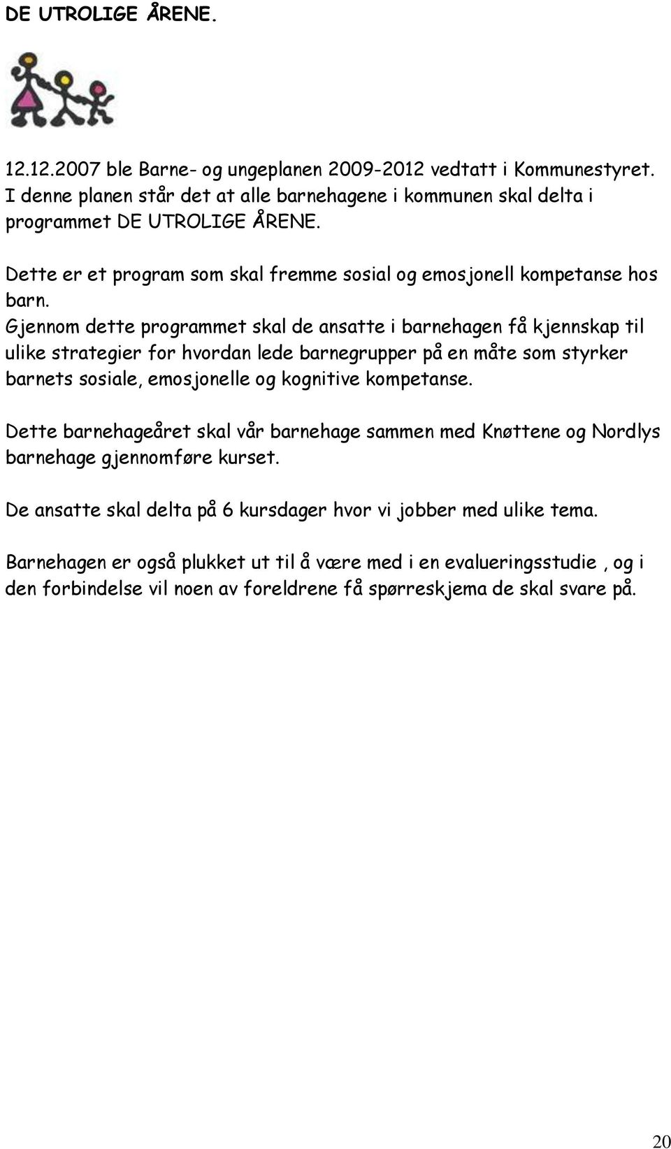 Gjennom dette programmet skal de ansatte i barnehagen få kjennskap til ulike strategier for hvordan lede barnegrupper på en måte som styrker barnets sosiale, emosjonelle og kognitive kompetanse.