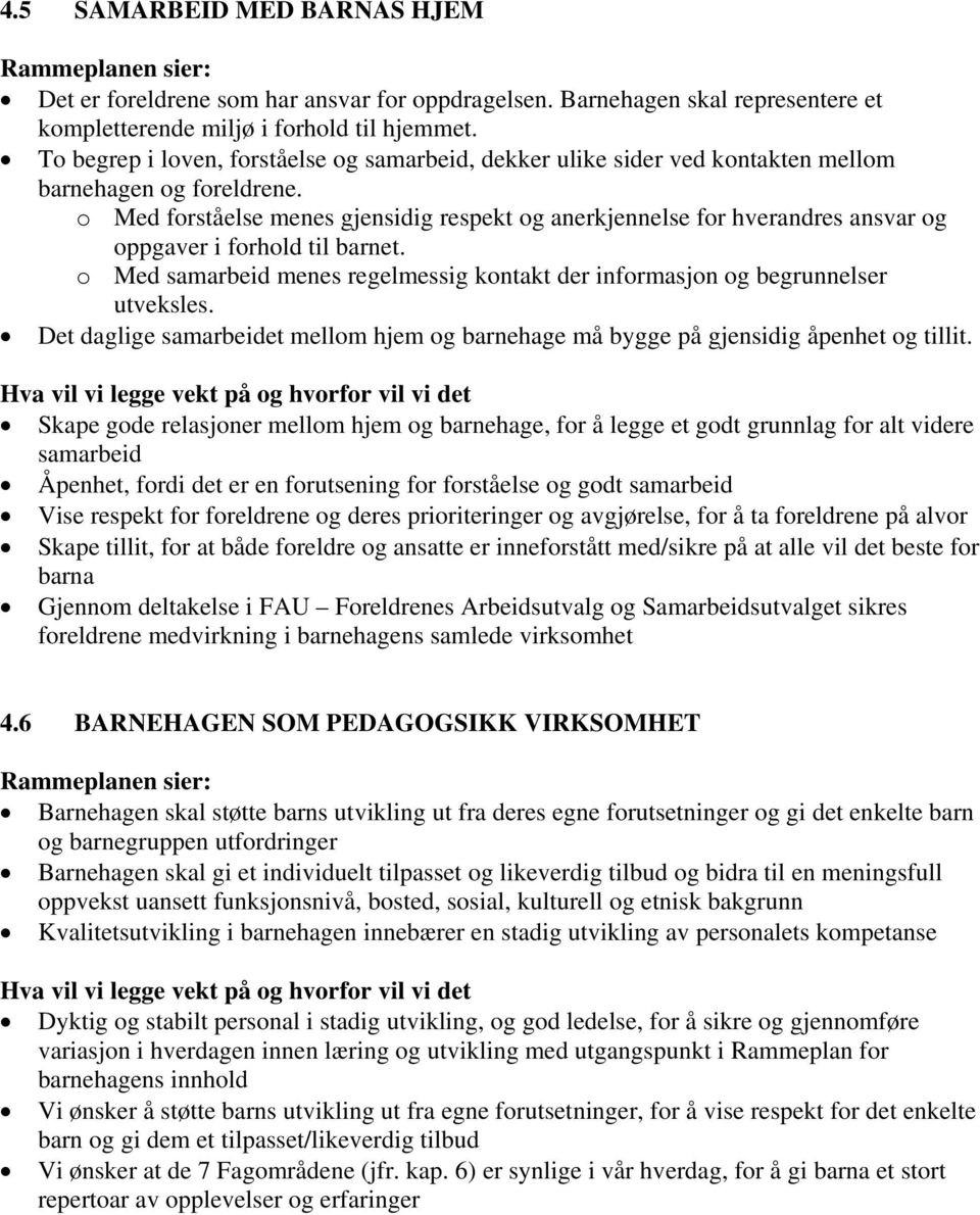 o Med forståelse menes gjensidig respekt og anerkjennelse for hverandres ansvar og oppgaver i forhold til barnet. o Med samarbeid menes regelmessig kontakt der informasjon og begrunnelser utveksles.