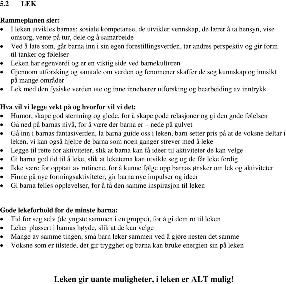 de seg kunnskap og innsikt på mange områder Lek med den fysiske verden ute og inne innebærer utforsking og bearbeiding av inntrykk Hva vil vi legge vekt på og hvorfor vil vi det: Humor, skape god