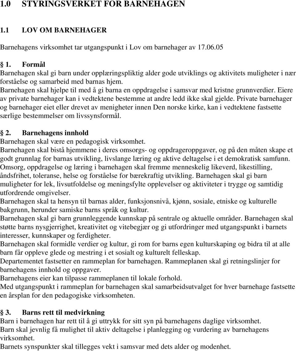 Barnehagen skal hjelpe til med å gi barna en oppdragelse i samsvar med kristne grunnverdier. Eiere av private barnehager kan i vedtektene bestemme at andre ledd ikke skal gjelde.