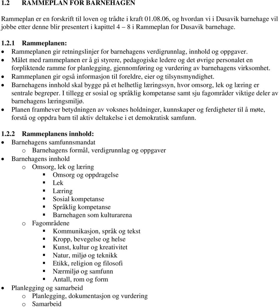1 Rammeplanen: Rammeplanen gir retningslinjer for barnehagens verdigrunnlag, innhold og oppgaver.