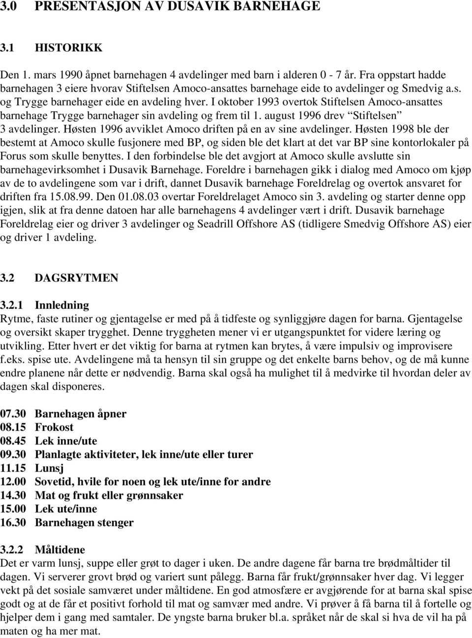 I oktober 1993 overtok Stiftelsen Amoco-ansattes barnehage Trygge barnehager sin avdeling og frem til 1. august 1996 drev Stiftelsen 3 avdelinger.