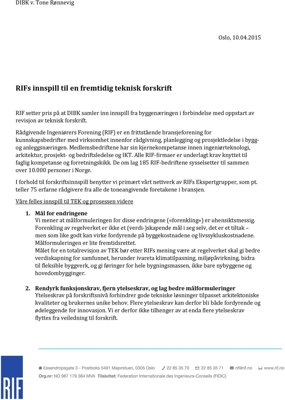 Rådgivende Ingeniørers Forening (RIF) er en frittstående bransjeforening for kunnskapsbedrifter med virksomhet innenfor rådgivning, planlegging og prosjektledelse i byggog anleggsnæringen.