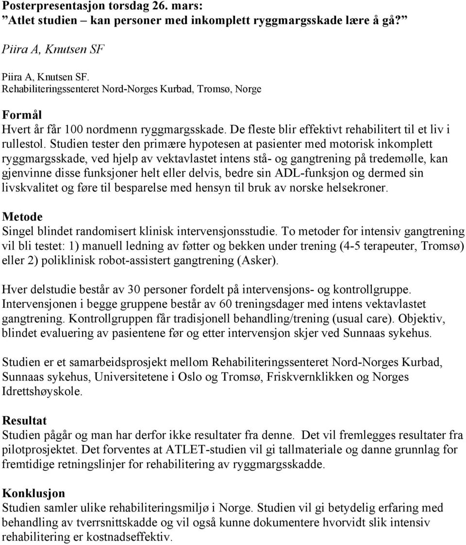 Studien tester den primære hypotesen at pasienter med motorisk inkomplett ryggmargsskade, ved hjelp av vektavlastet intens stå- og gangtrening på tredemølle, kan gjenvinne disse funksjoner helt eller