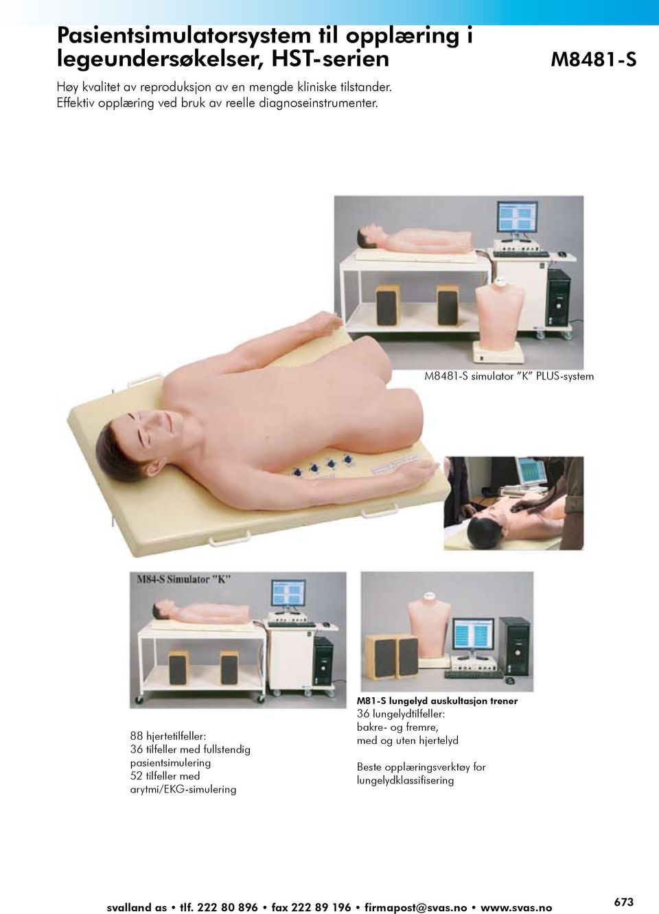 M8481-S M8481-S simulator K PLUS-system 88 hjertetilfeller: 36 tilfeller med fullstendig pasientsimulering 52 tilfeller