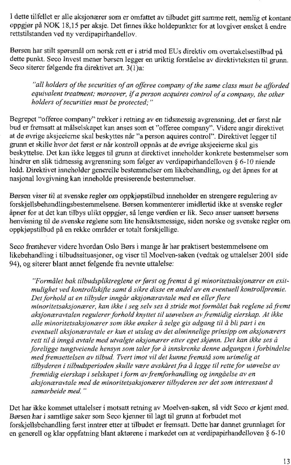Børsen har stilt spørsmål om norsk rett er i strid med EUs direktiv om overtakelsestilbud på dette punkt. Seco Invest mener børsen legger en uriktig forståelse av direktivteksten til grunn.