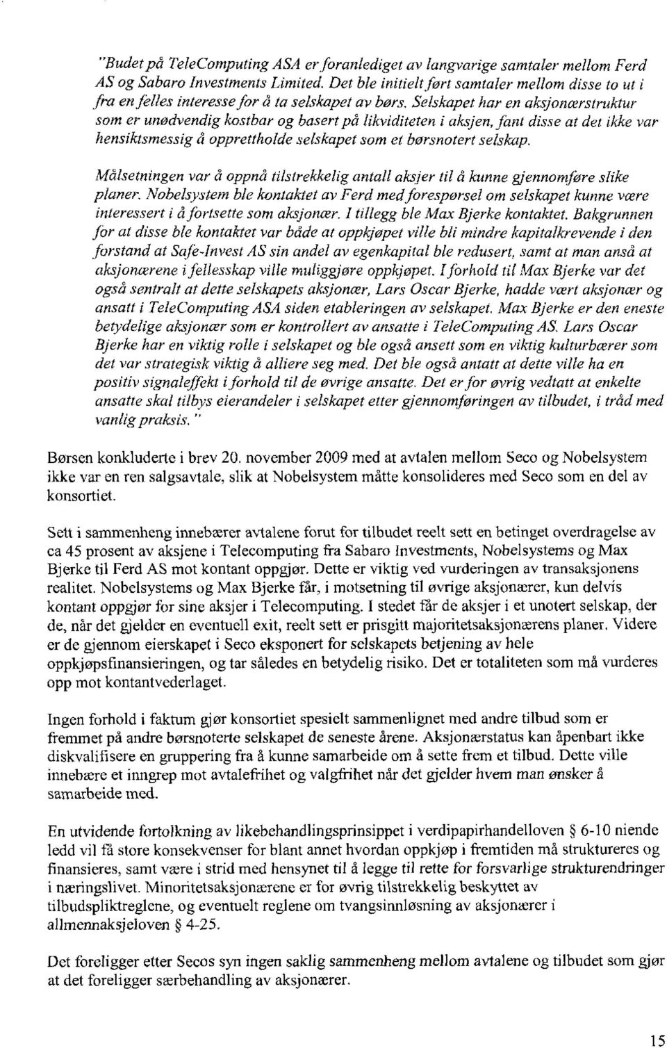 Selskapet har en aksjoncerstruktur som er unødvendig kostbar og basert på likviditeten i aksjen, fant disse at det ikke var hensiktsmessig å opprettholde selskapet som et børsnotert selskap.