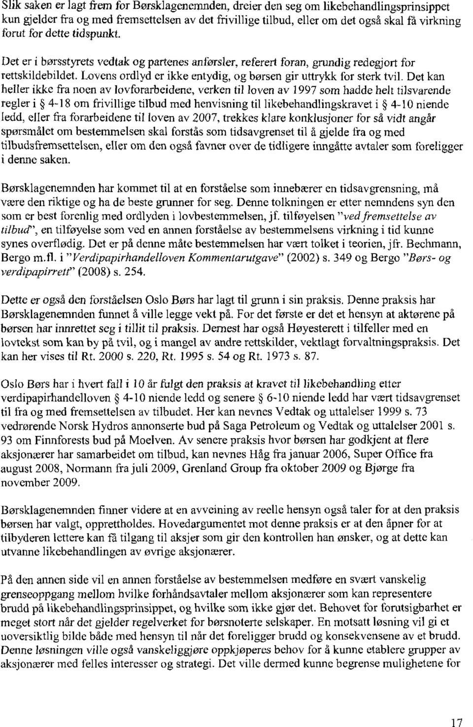 Det kan heller ikke fra noen av lovforarbeidene, verken til loven av 1997 som hadde helt tilsvarende regler i 4-18 om frivillige tilbud med henvisning til likebehandlingskravet i 4-10 niende ledd,