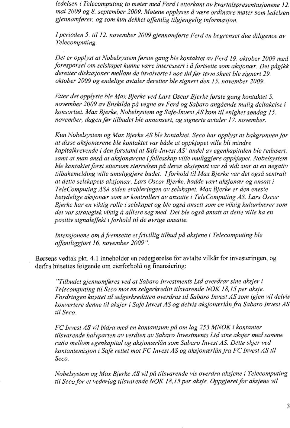 november 2009 gjennomførte Ferd en begrenset due diligence av Telecomputing. Det er opplyst at Nobelsystem første gang ble kontaktet av Ferd 19.