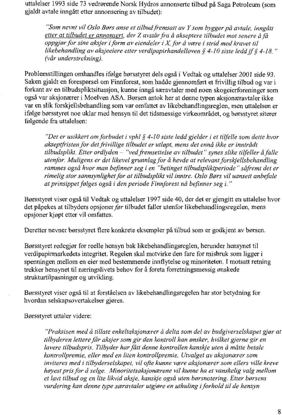 likebehandling av aksjeeiere etter verdtpapirhandelloven 4-10 siste ledd jf 4-18." (vår understrekning). Problemstillingen omhandles ifølge børsstyret dels også i Vedtak og uttalelser 2001 side 93.