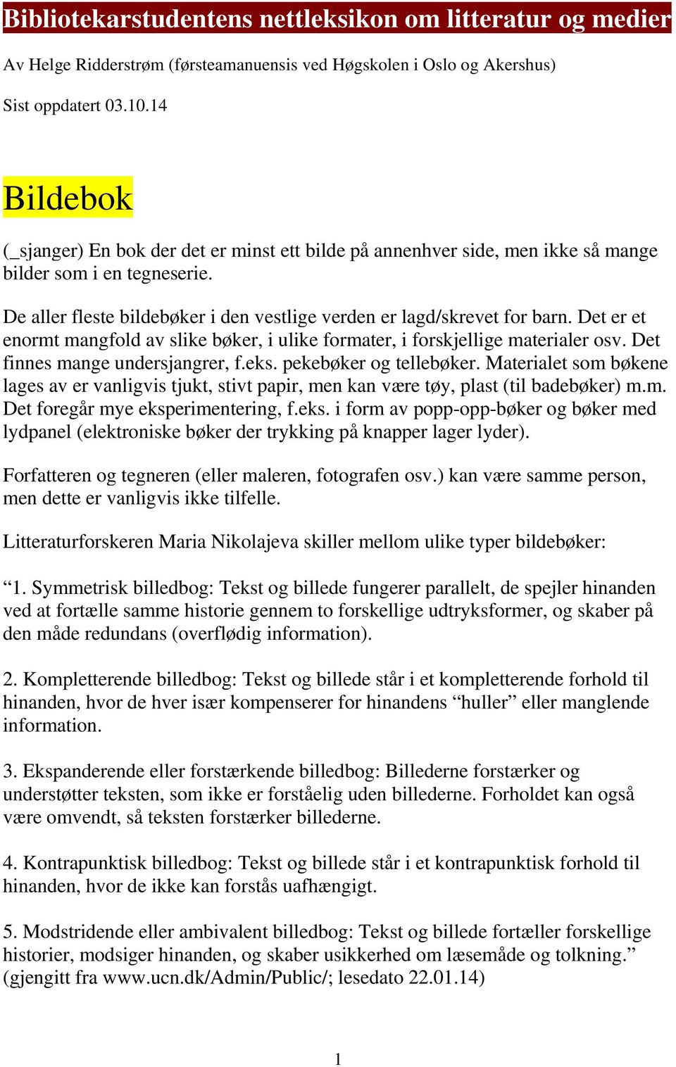 Det er et enormt mangfold av slike bøker, i ulike formater, i forskjellige materialer osv. Det finnes mange undersjangrer, f.eks. pekebøker og tellebøker.