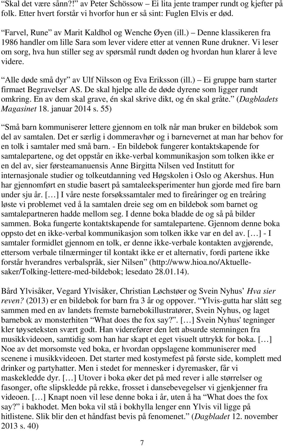 Vi leser om sorg, hva hun stiller seg av spørsmål rundt døden og hvordan hun klarer å leve videre. Alle døde små dyr av Ulf Nilsson og Eva Eriksson (ill.