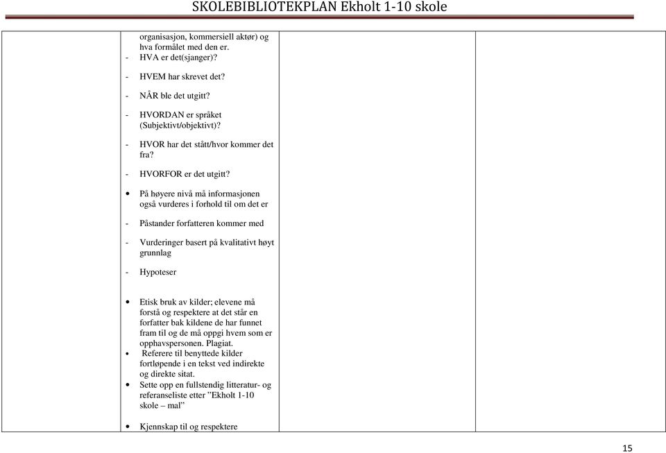 På høyere nivå må informasjonen også vurderes i forhold til om det er - Påstander forfatteren kommer med - Vurderinger basert på kvalitativt høyt grunnlag - Hypoteser Etisk bruk av kilder;