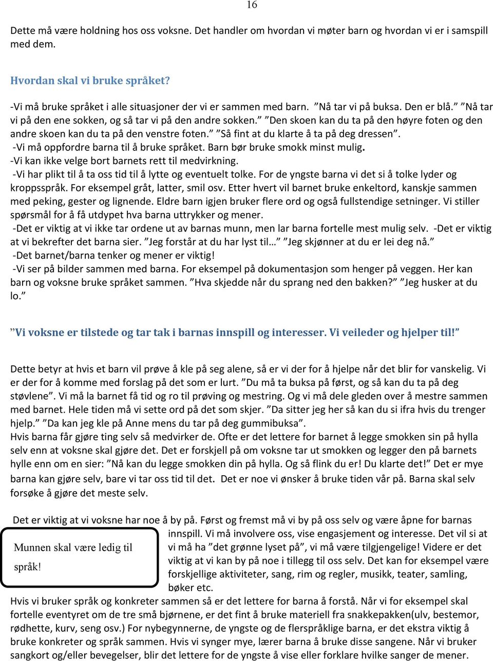 Den skoen kan du ta på den høyre foten og den andre skoen kan du ta på den venstre foten. Så fint at du klarte å ta på deg dressen. - Vi må oppfordre barna til å bruke språket.