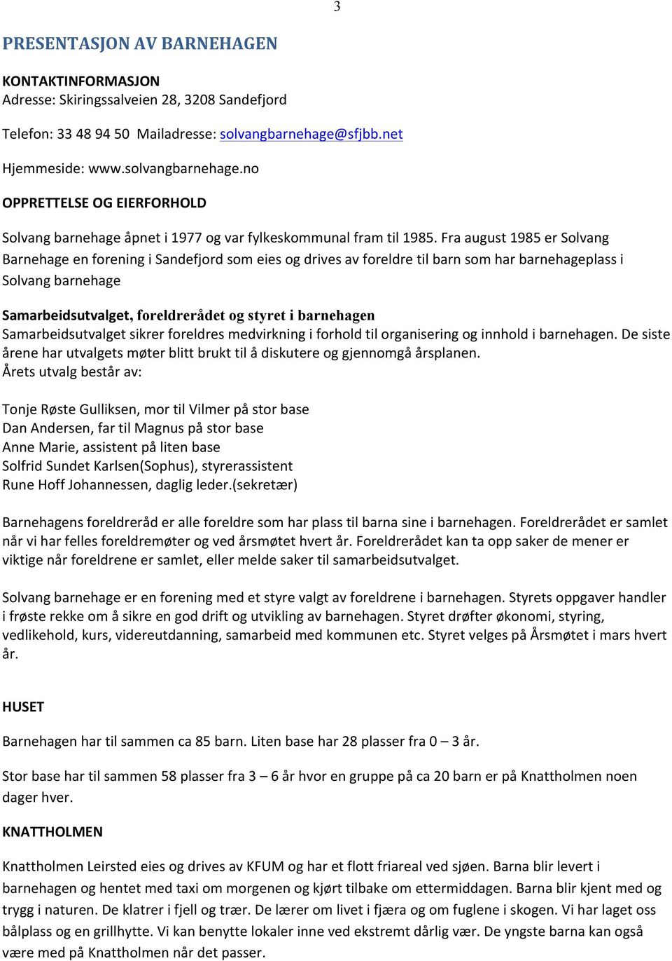 Fra august 1985 er Solvang Barnehage en forening i Sandefjord som eies og drives av foreldre til barn som har barnehageplass i Solvang barnehage Samarbeidsutvalget, foreldrerådet og styret i