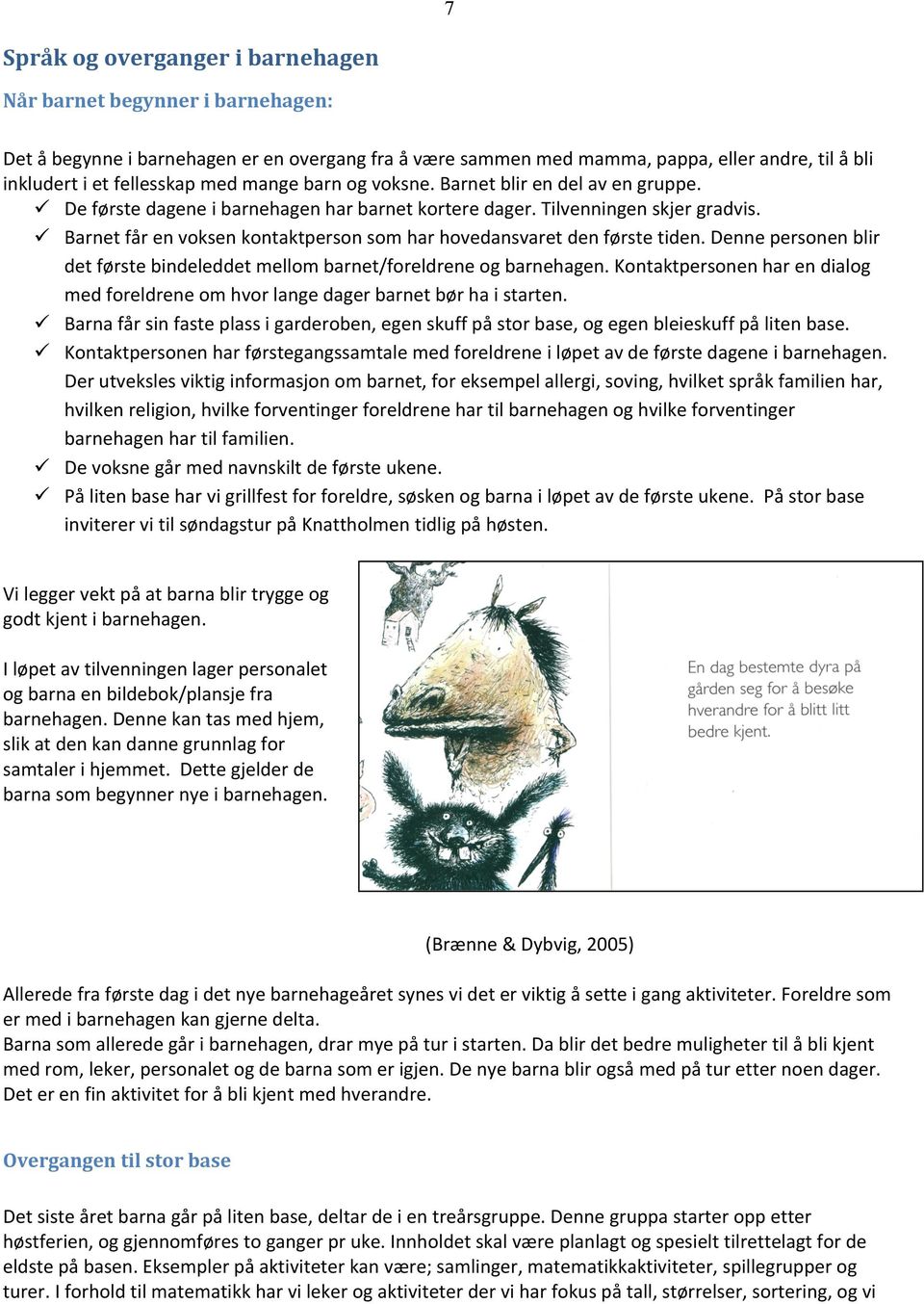 Barnet får en voksen kontaktperson som har hovedansvaret den første tiden. Denne personen blir det første bindeleddet mellom barnet/foreldrene og barnehagen.