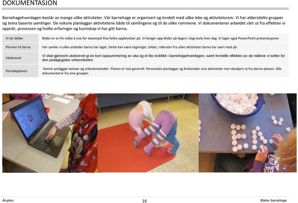 Vi tar bilder Permen til barna Ukebrevet Periodeplanen Bilder er en fin måte å vise for eksempel fine felles opplevelser på. Vi henger opp bilder på dagen i dag tavla hver dag.