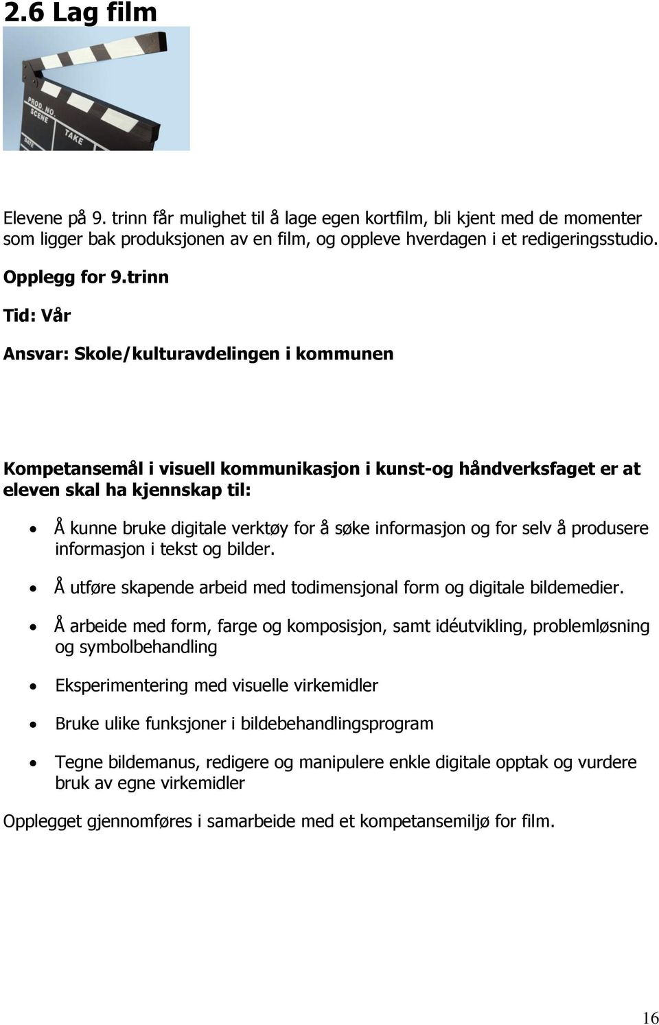 informasjon og for selv å produsere informasjon i tekst og bilder. Å utføre skapende arbeid med todimensjonal form og digitale bildemedier.