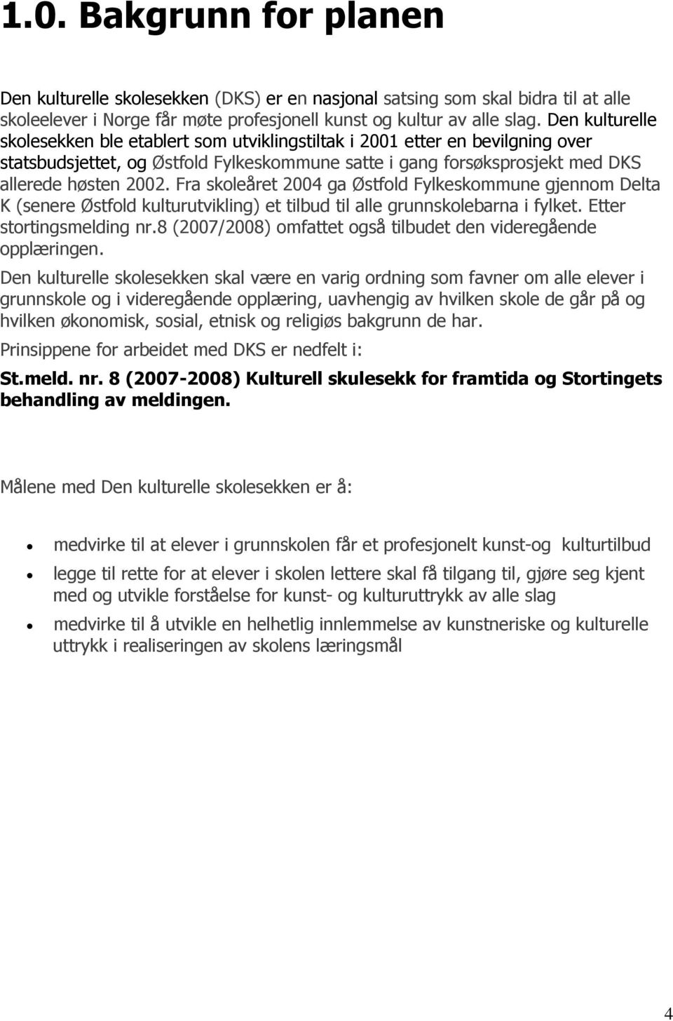 Fra skoleåret 2004 ga Østfold Fylkeskommune gjennom Delta K (senere Østfold kulturutvikling) et tilbud til alle grunnskolebarna i fylket. Etter stortingsmelding nr.