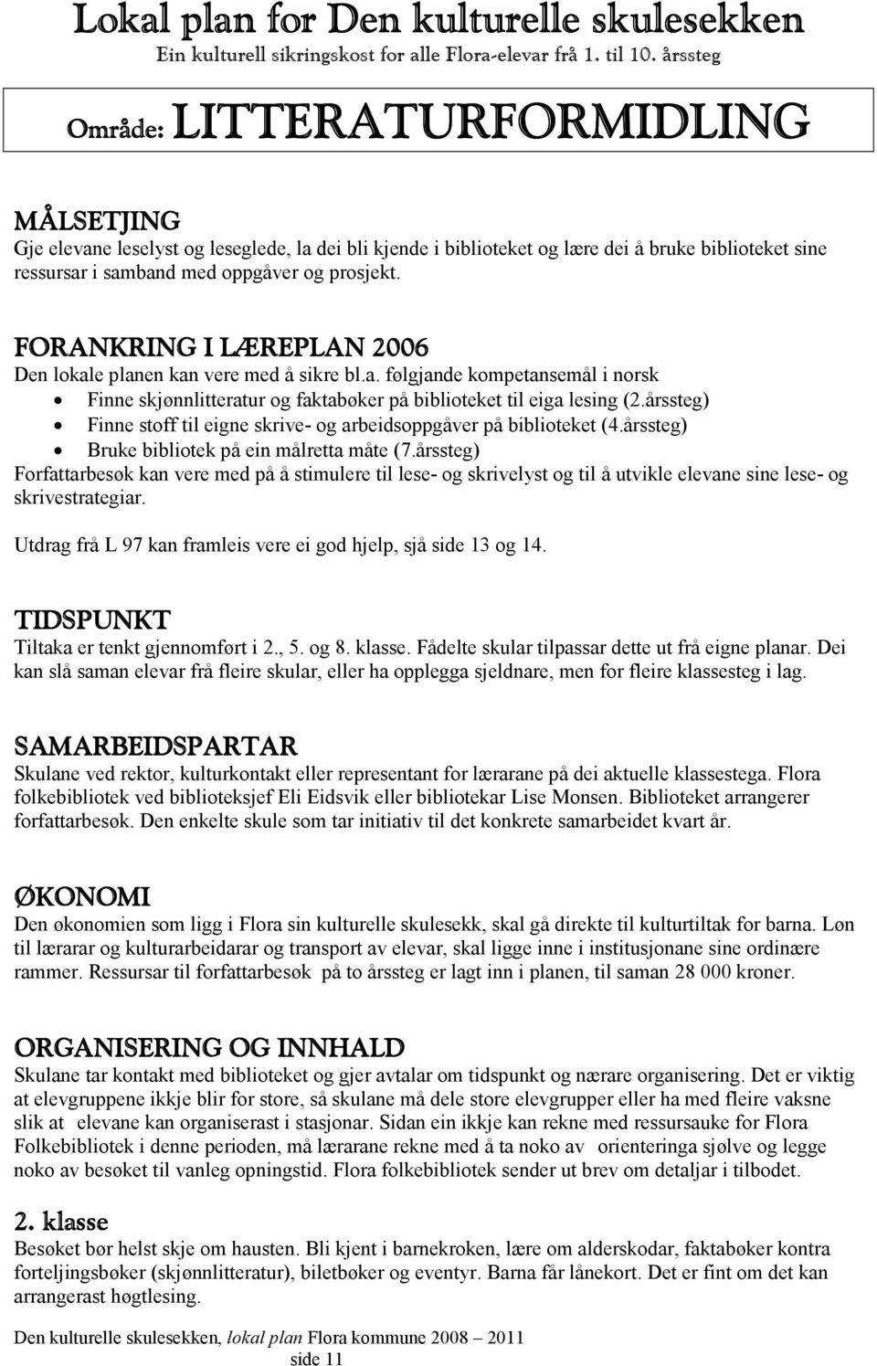 FORANKRING I LÆREPLAN 2006 Den lokale planen kan vere med å sikre bl.a. følgjande kompetansemål i norsk Finne skjønnlitteratur og faktabøker på biblioteket til eiga lesing (2.