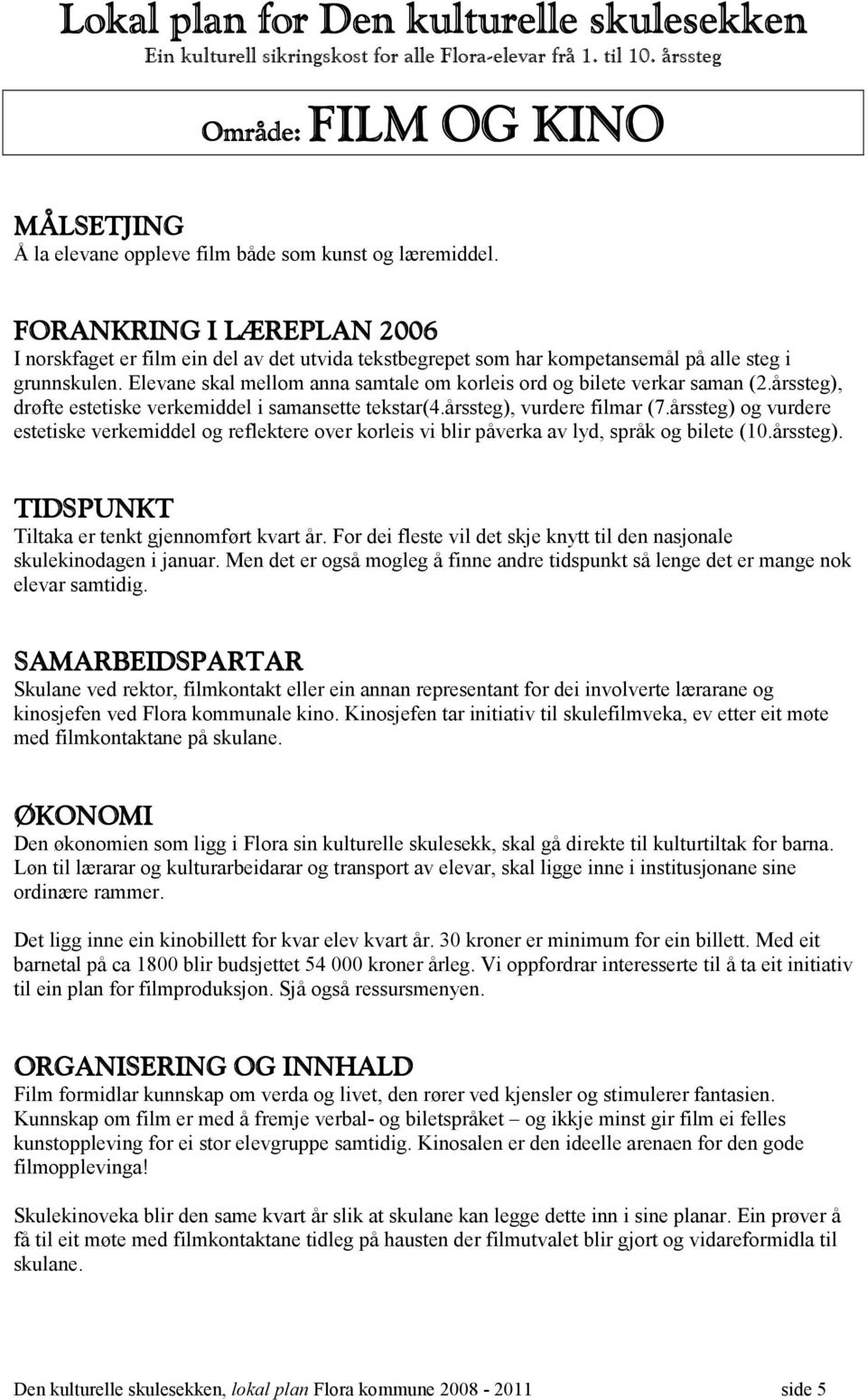 FORANKRING I LÆREPLAN 2006 I norskfaget er film ein del av det utvida tekstbegrepet som har kompetansemål på alle steg i grunnskulen.