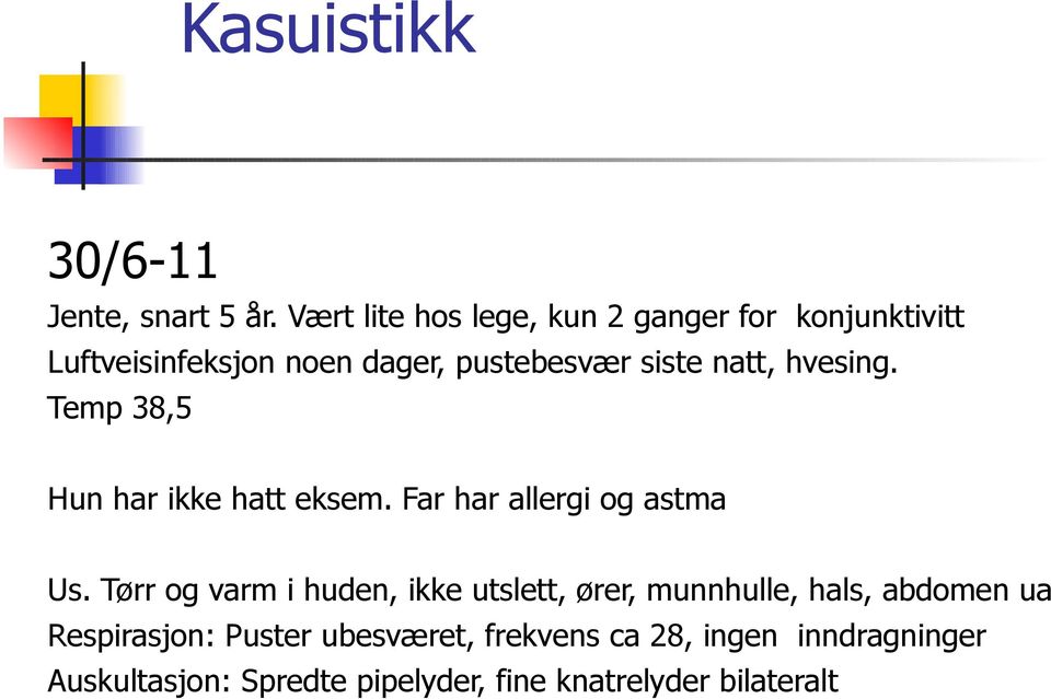 hvesig. Temp 38,5 Hu har ikke hatt eksem. Far har allergi og astma Us.