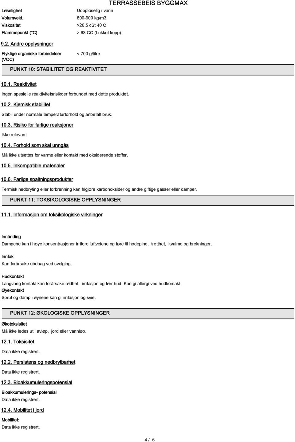 Risiko for farlige reaksjoner Ikke relevant 10.4. Forhold som skal unngås Må ikke utsettes for varme eller kontakt med oksiderende stoffer. 10.5. Inkompatible materialer 10.6.