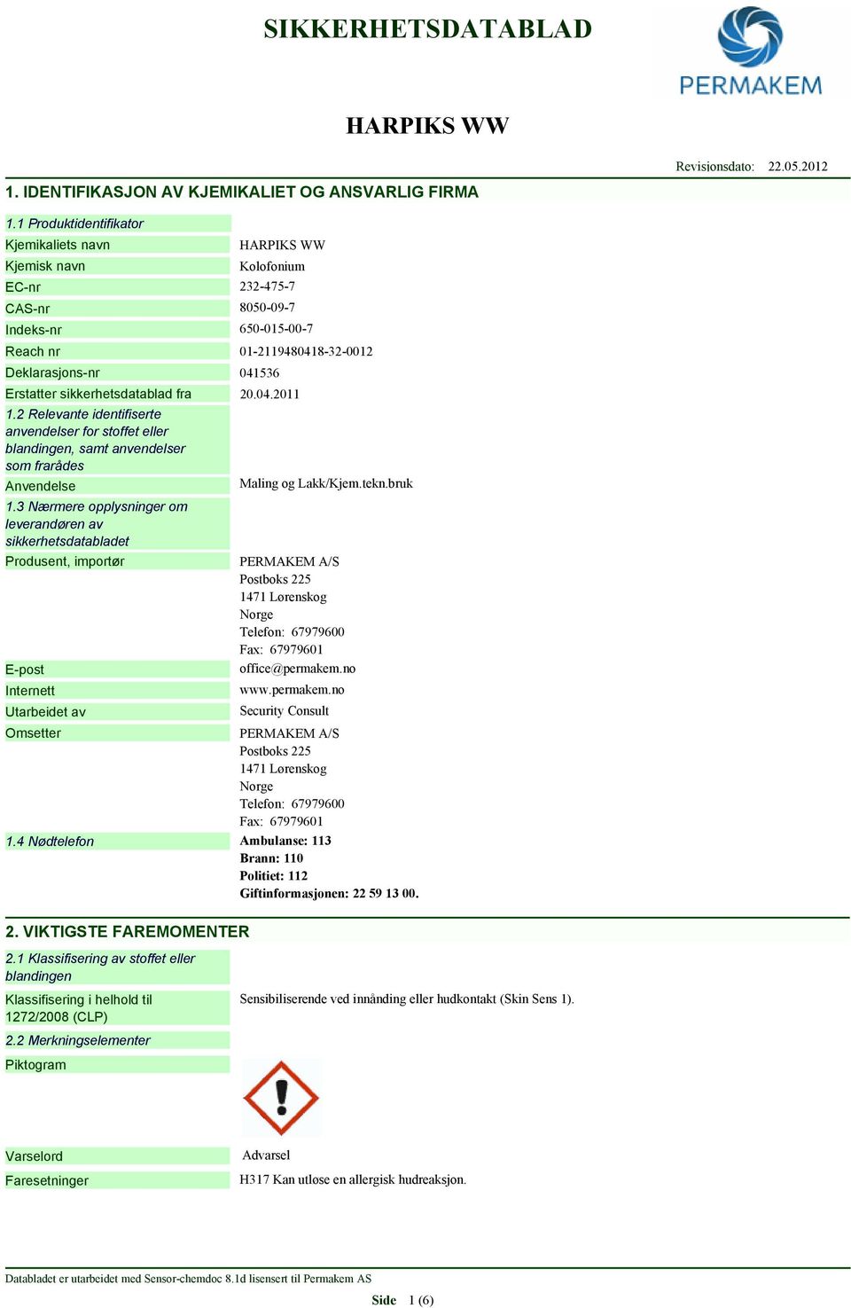 sikkerhetsdatablad fra 20.04.2011 1.2 Relevante identifiserte anvendelser for stoffet eller blandingen, samt anvendelser som frarådes Anvendelse 1.