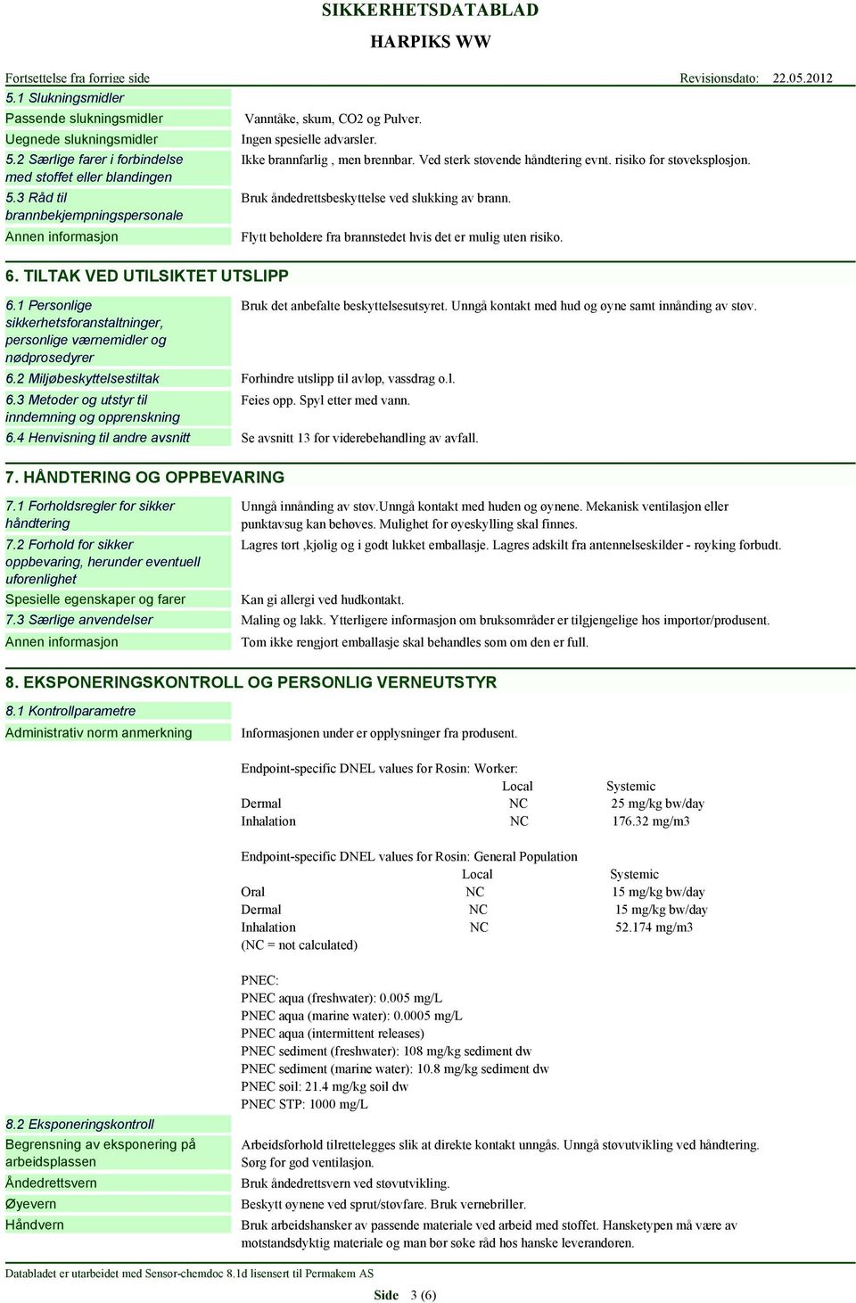 3 Metoder og utstyr til inndemning og opprenskning Vanntåke, skum, CO2 og Pulver. Ingen spesielle advarsler. Ikke brannfarlig, men brennbar. Ved sterk støvende håndtering evnt.