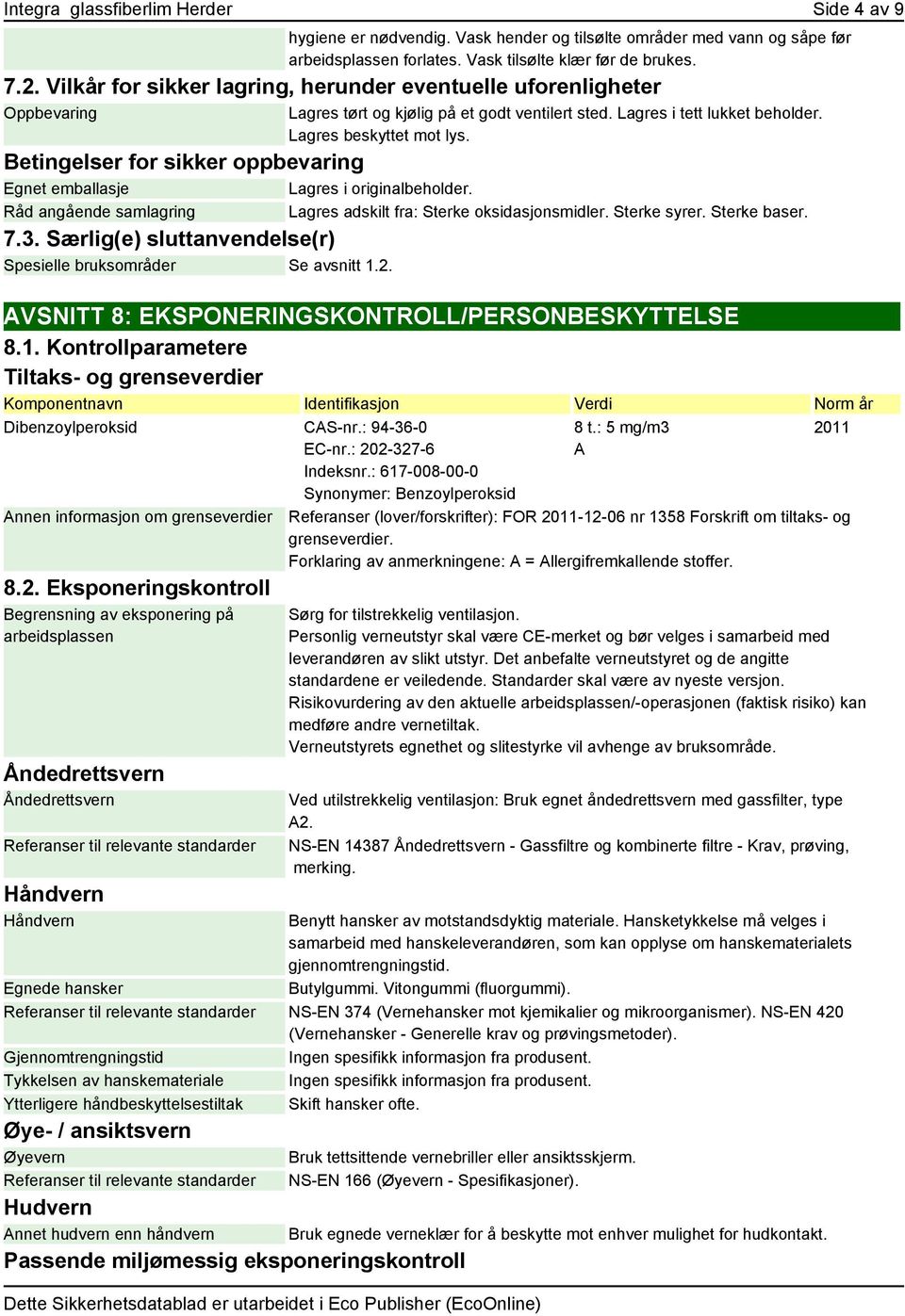 Betingelser for sikker oppbevaring Egnet emballasje Lagres i originalbeholder. Råd angående samlagring Lagres adskilt fra: Sterke oksidasjonsmidler. Sterke syrer. Sterke baser. 7.3.