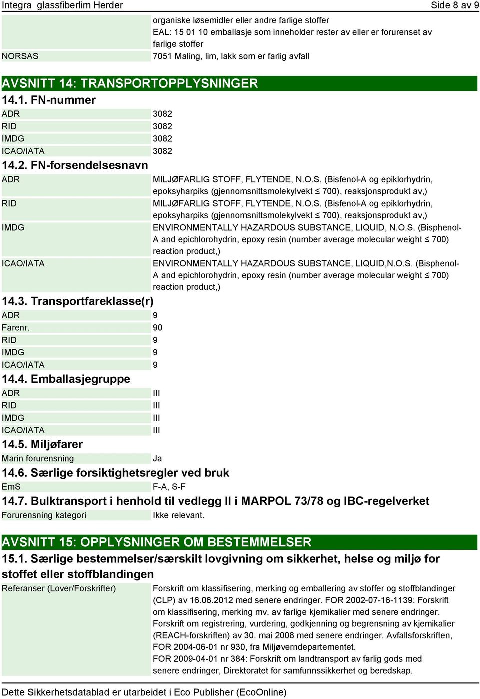 4. Emballasjegruppe ADR III RID IMDG ICAO/IATA organiske løsemidler eller andre farlige stoffer EAL: 15 01 10 emballasje som inneholder rester av eller er forurenset av farlige stoffer 7051 Maling,