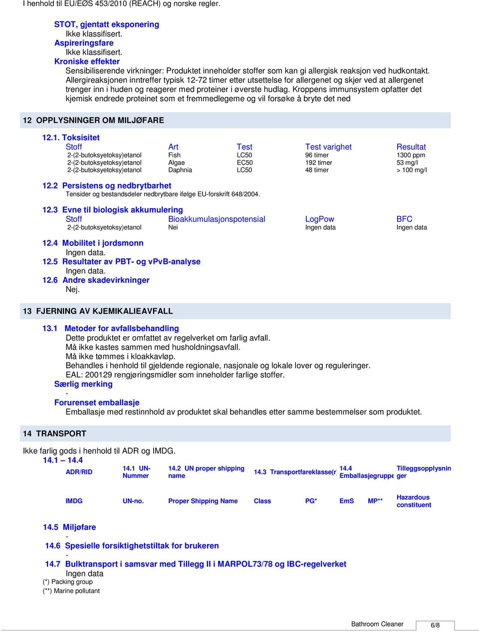 Kroppens immunsystem opfatter det kjemisk endrede proteinet som et fremmedlegeme og vil forsøke å bryte det ned 12