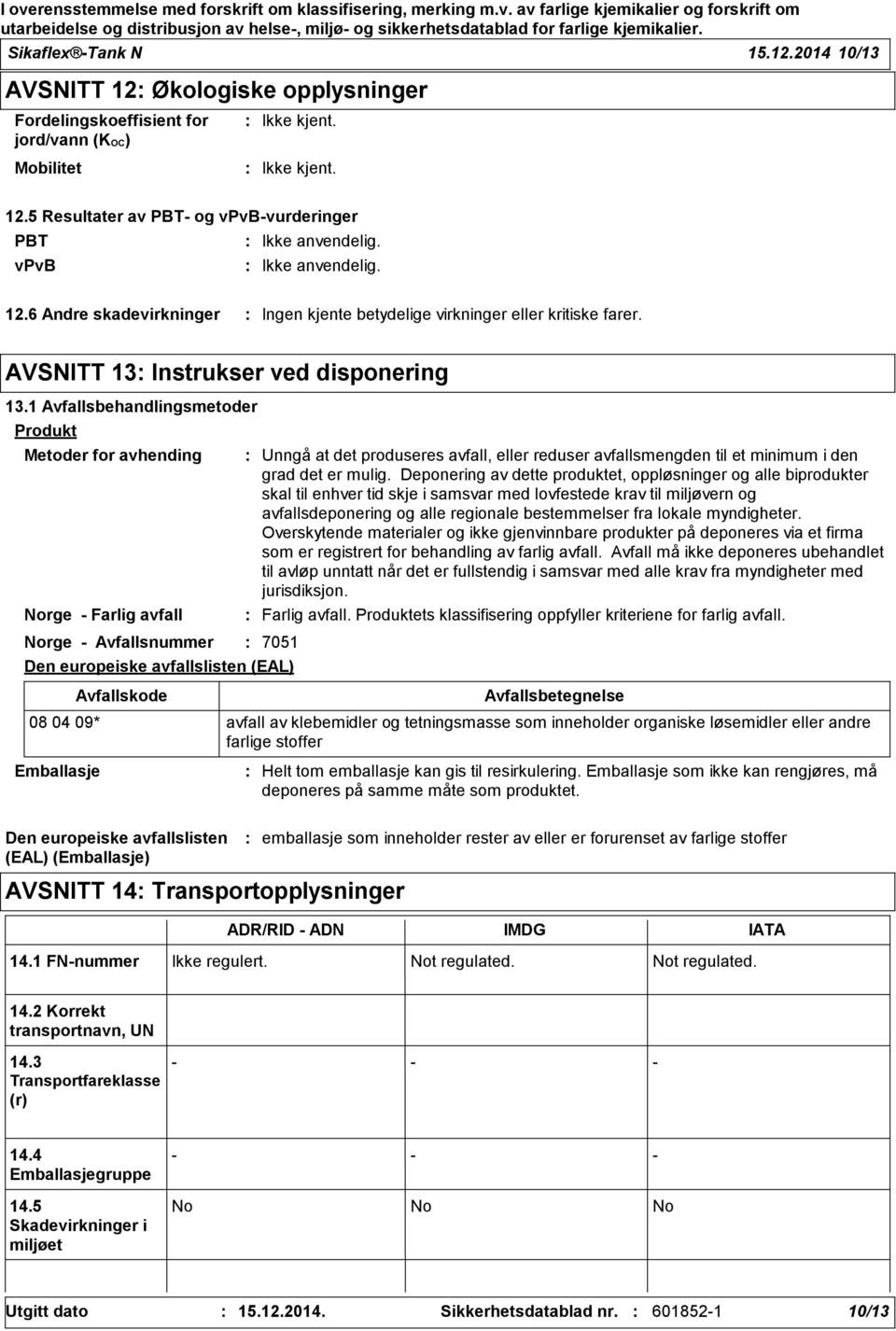 1 Avfallsbehandlingsmetoder Produkt Metoder for avhending Norge - Farlig avfall Norge - Avfallsnummer Den europeiske avfallslisten (EAL) Avfallskode Unngå at det produseres avfall, eller reduser