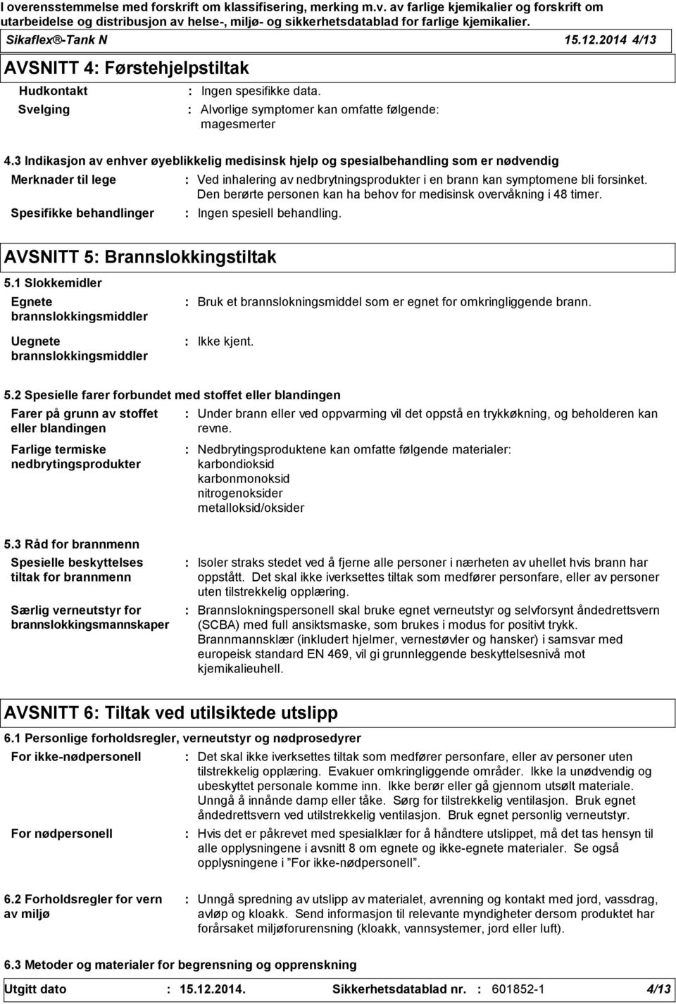 bli forsinket. Den berørte personen kan ha behov for medisinsk overvåkning i 48 timer. Ingen spesiell behandling. AVSNITT 5 Brannslokkingstiltak 5.