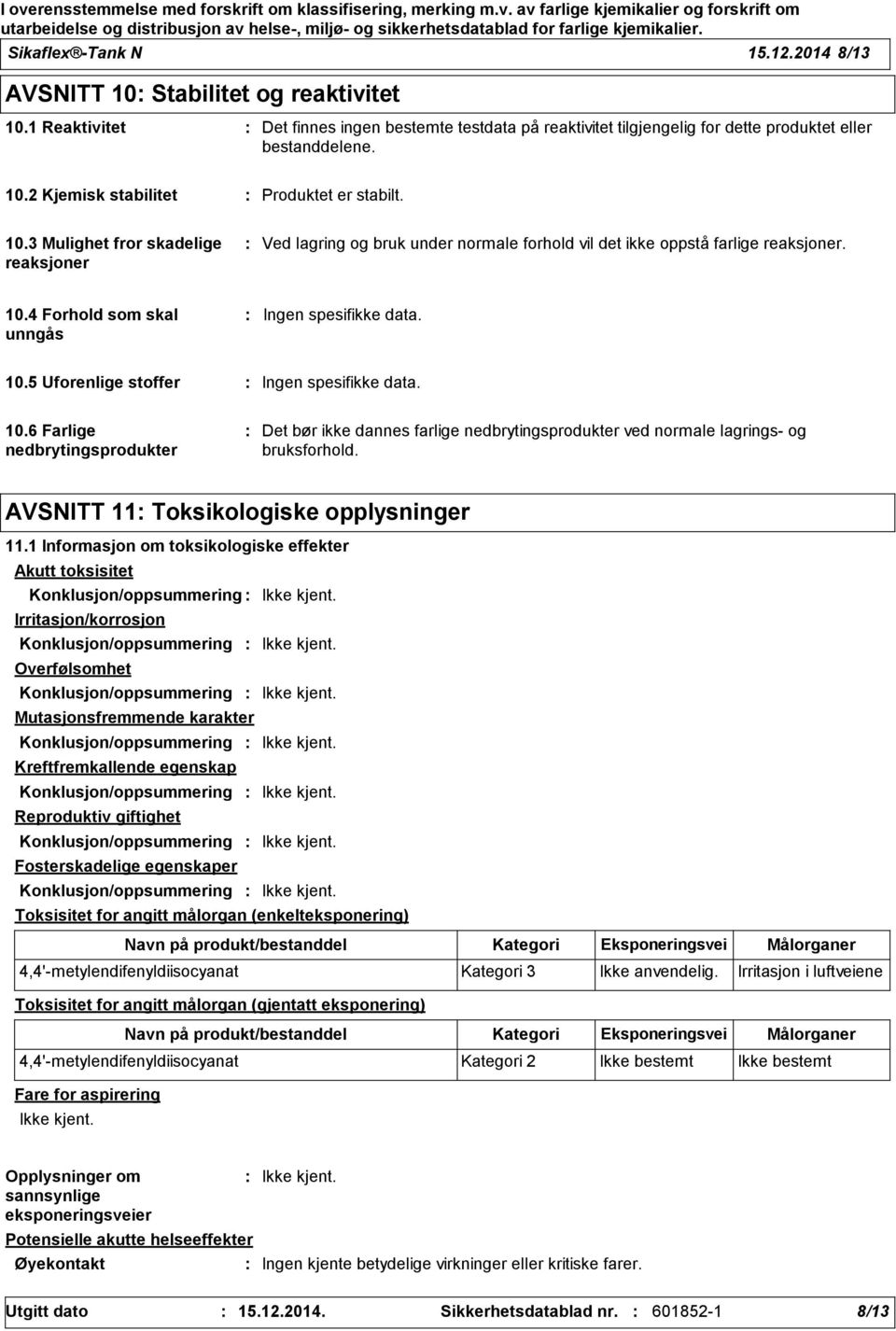 10.6 Farlige nedbrytingsprodukter Det bør ikke dannes farlige nedbrytingsprodukter ved normale lagrings- og bruksforhold. AVSNITT 11 Toksikologiske opplysninger 11.