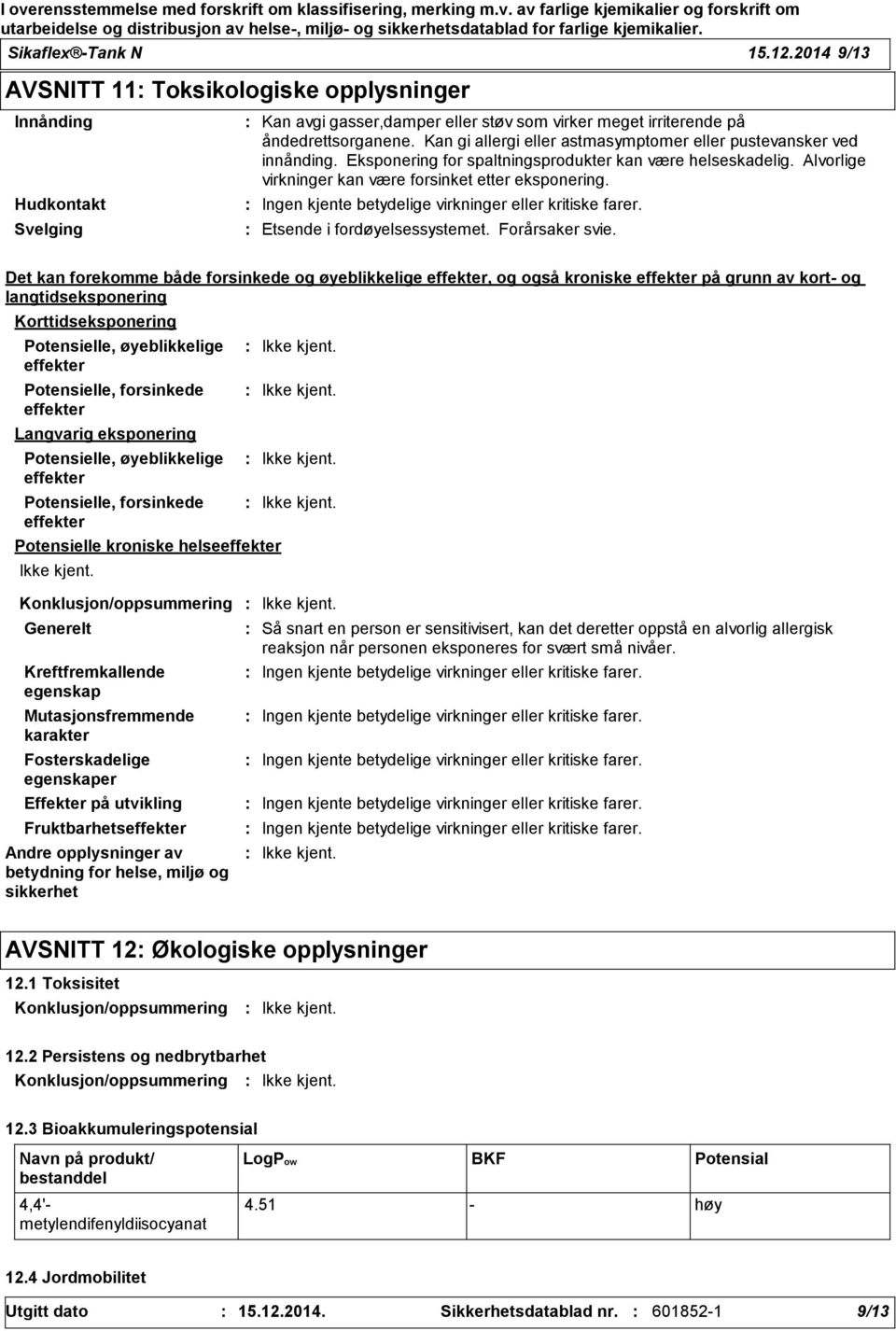 Ingen kjente betydelige virkninger eller kritiske farer. Etsende i fordøyelsessystemet. Forårsaker svie.