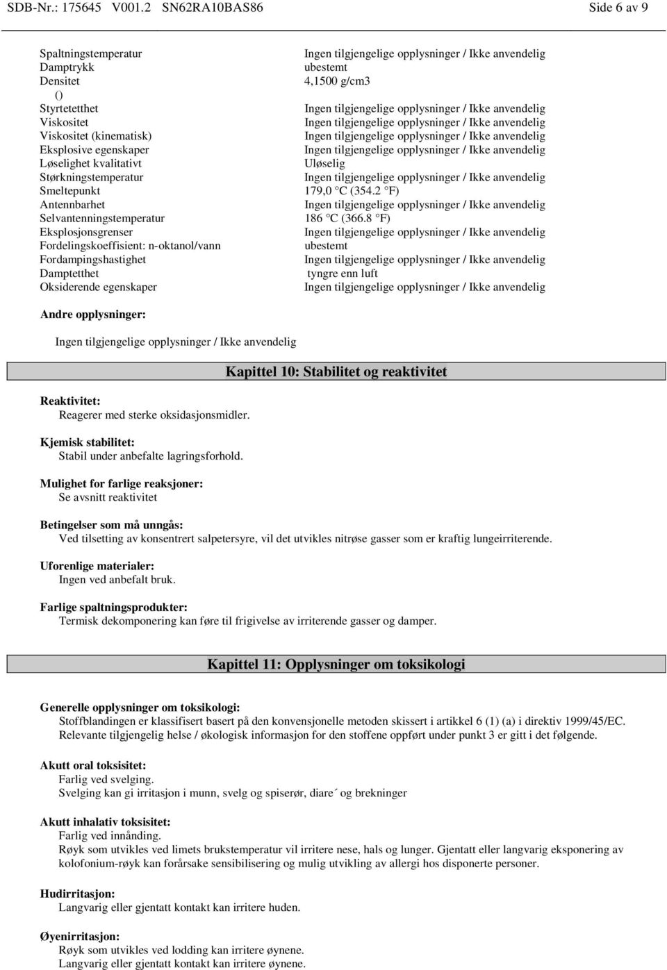 Antennbarhet Selvantenningstemperatur Eksplosjonsgrenser Fordelingskoeffisient: n-oktanol/vann Fordampingshastighet Damptetthet Oksiderende egenskaper ubestemt 4,1500 g/cm3 Uløselig 179,0 C (354.