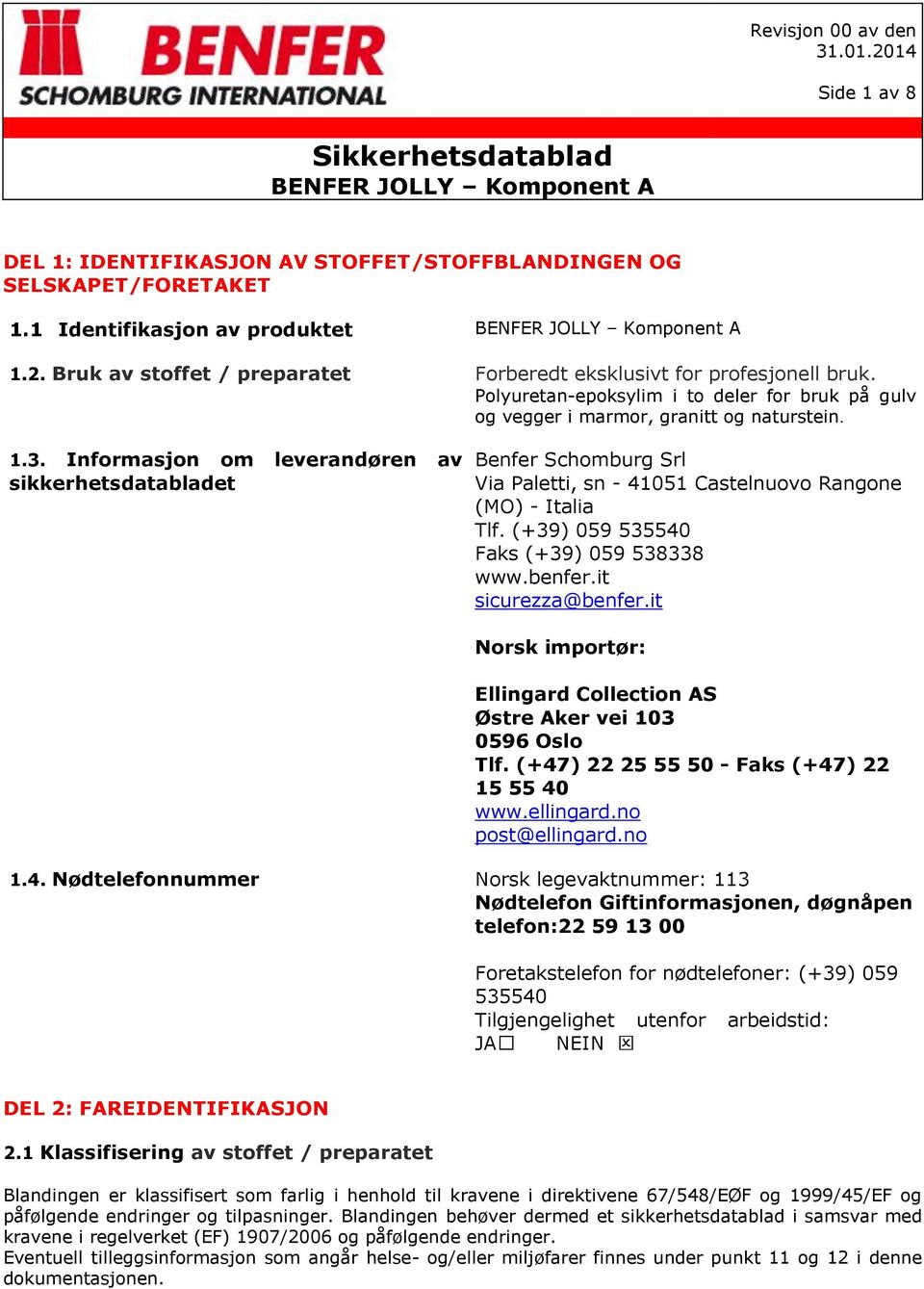 Informasjon om leverandøren av sikkerhetsdatabladet Benfer Schomburg Srl Via Paletti, sn - 41051 Castelnuovo Rangone (MO) - Italia Tlf. (+39) 059 535540 Faks (+39) 059 538338 www.benfer.