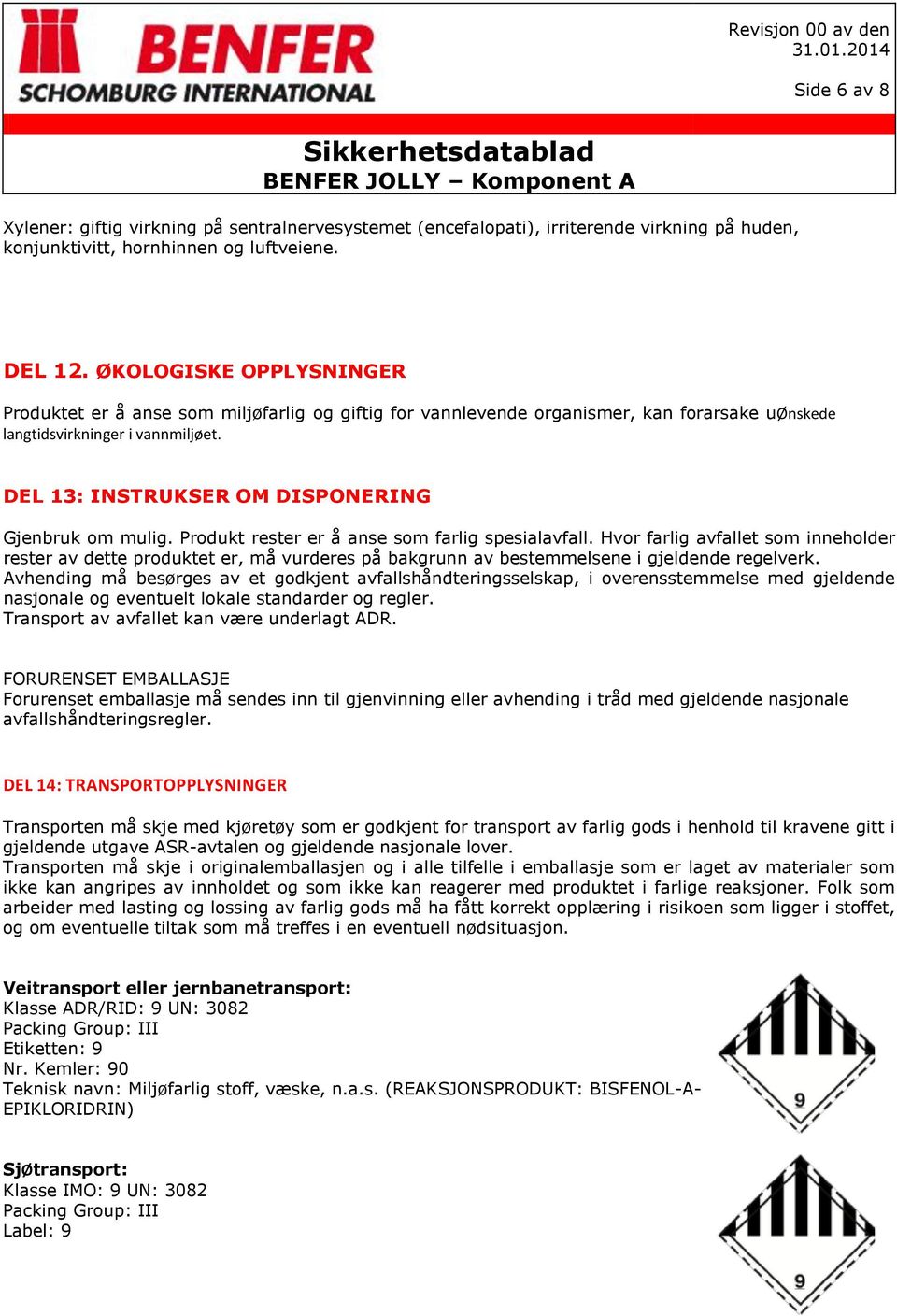 DEL 13: INSTRUKSER OM DISPONERING Gjenbruk om mulig. Produkt rester er å anse som farlig spesialavfall.