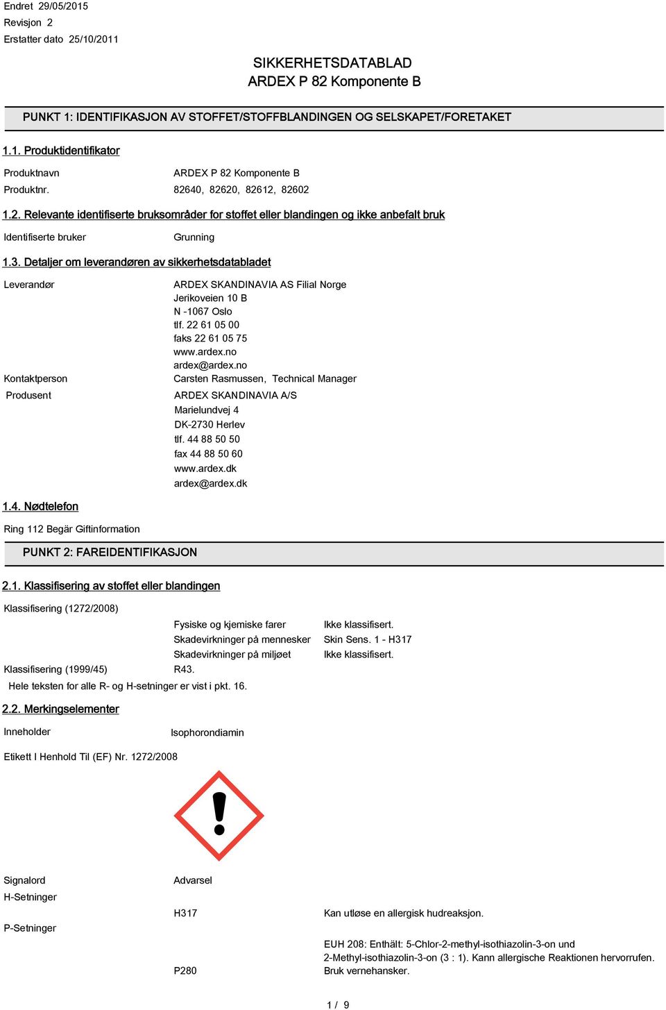 Detaljer om leverandøren av sikkerhetsdatabladet Leverandør Kontaktperson Produsent ARDEX SKANDINAVIA AS Filial Norge Jerikoveien 10 B N -1067 Oslo tlf. 22 61 05 00 faks 22 61 05 75 www.ardex.