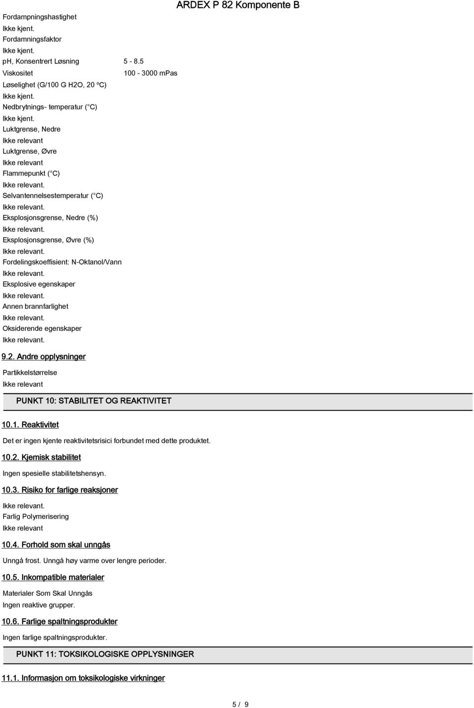 Eksplosjonsgrense, Nedre (%) Eksplosjonsgrense, Øvre (%) Fordelingskoeffisient: N-Oktanol/Vann Eksplosive egenskaper Annen brannfarlighet Oksiderende egenskaper 9.2.
