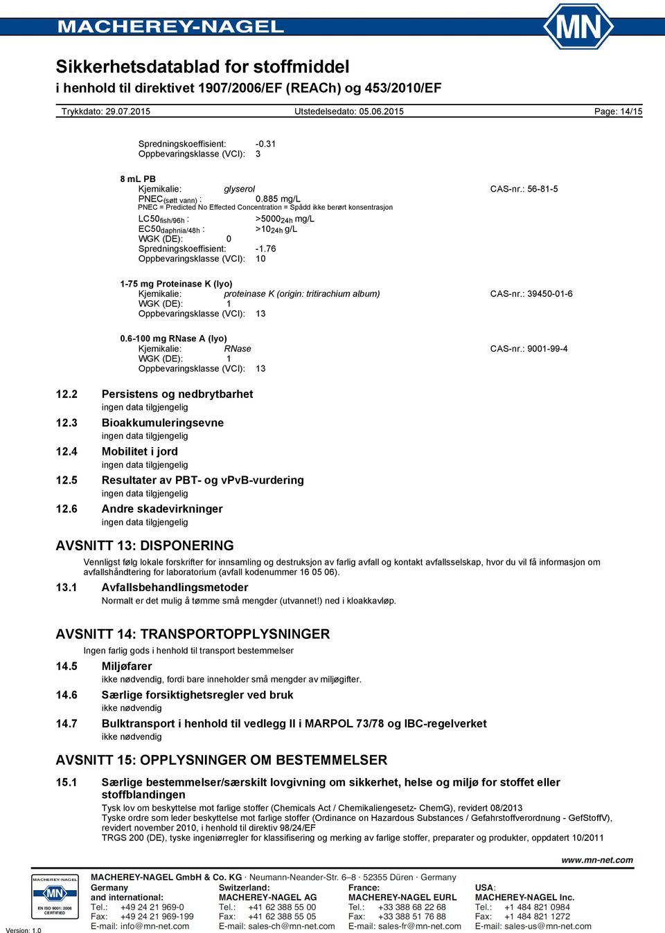 76 Oppbevaringsklasse (VCI): 10 175 mg Proteinase K (lyo) Kjemikalie: proteinase K (origin: tritirachium album) CASnr.: 39450016 WGK (DE): 1 Oppbevaringsklasse (VCI): 13 0.