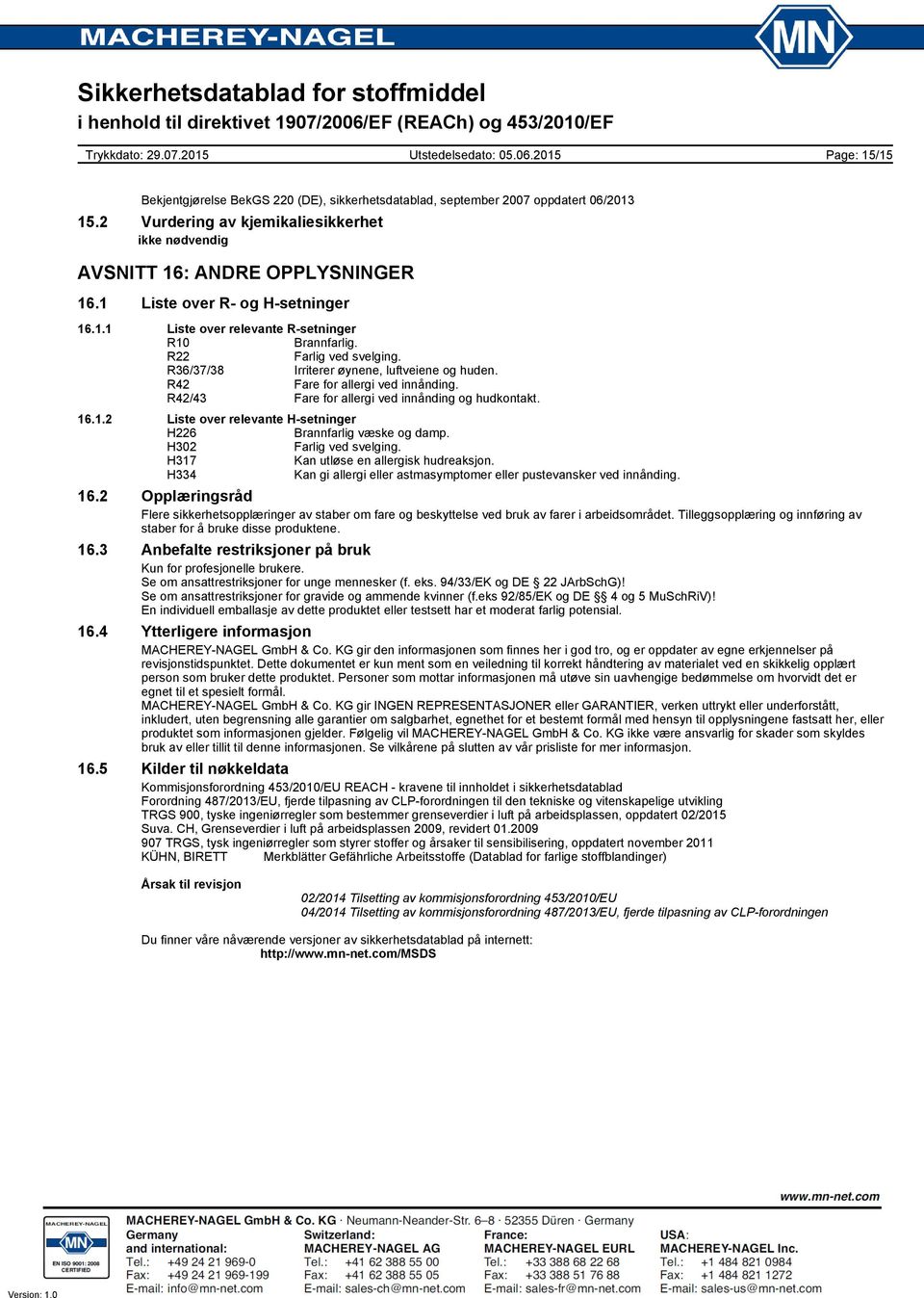 R42/43 Fare for allergi ved innånding og hudkontakt. 16.1.2 Liste over relevante Hsetninger H226 Brannfarlig væske og damp. H302 Farlig ved svelging. H317 Kan utløse en allergisk hudreaksjon.