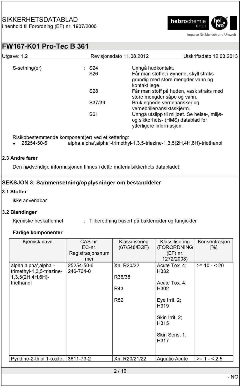 Risikobestemmende komponent(er) ved etikettering: 25254-50-6 alpha,alpha',alpha''-trimethyl-1,3,5-triazine-1,3,5(2h,4h,6h)-triethanol 2.