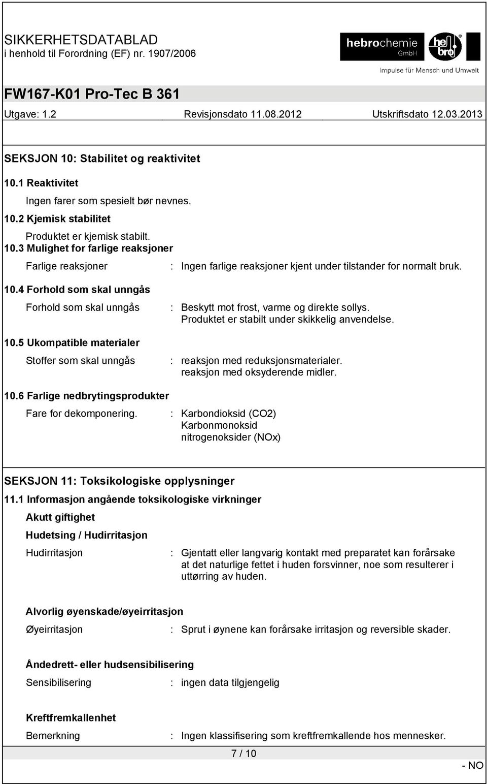 : reaksjon med reduksjonsmaterialer. reaksjon med oksyderende midler. 10.6 Farlige nedbrytingsprodukter Fare for dekomponering.