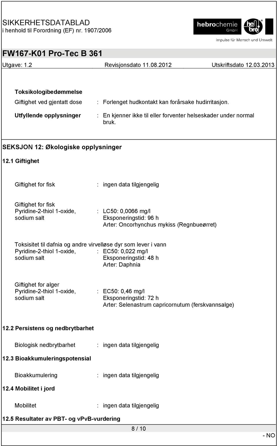 1 Giftighet Giftighet for fisk : ingen data tilgjengelig Giftighet for fisk Pyridine-2-thiol 1-oxide, sodium salt : LC50: 0,0066 mg/l Eksponeringstid: 96 h Arter: Oncorhynchus mykiss (Regnbueørret)