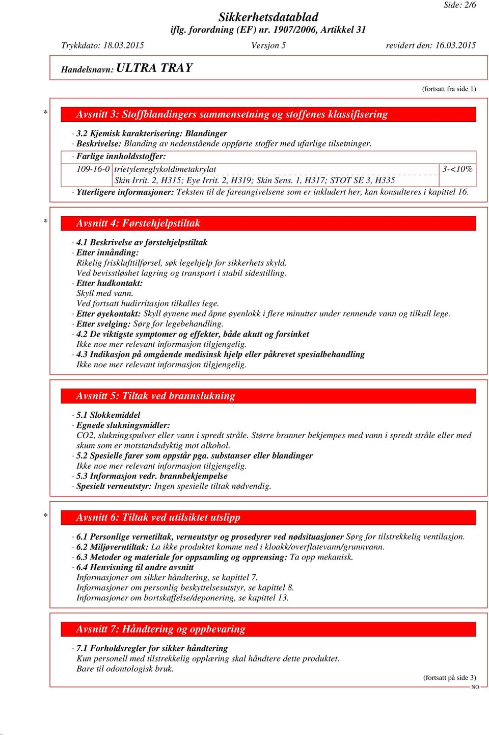 Farlige innholdsstoffer: 109-16-0 trietyleneglykoldimetakrylat 3-<10% Skin Irrit. 2, H315; Eye Irrit. 2, H319; Skin Sens.