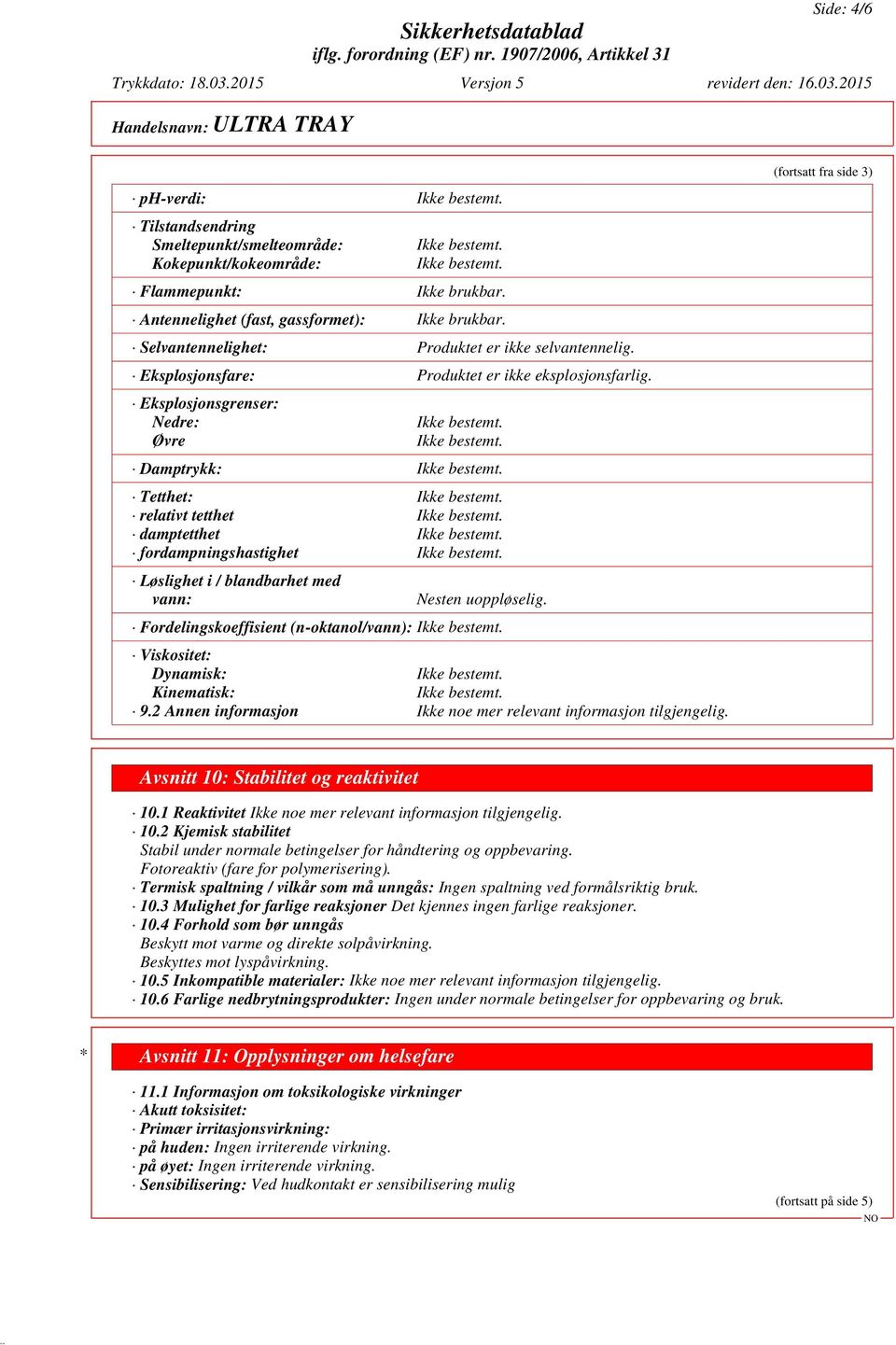 Eksplosjonsgrenser: Nedre: Øvre Damptrykk: Tetthet: relativt tetthet damptetthet fordampningshastighet Løslighet i / blandbarhet med vann: Nesten uoppløselig.